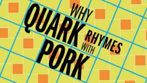 Why Quark Rhymes with Pork
